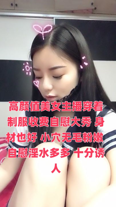 高颜值美女主播穿着制服收费自慰大秀 身材也好 小穴无毛粉嫩