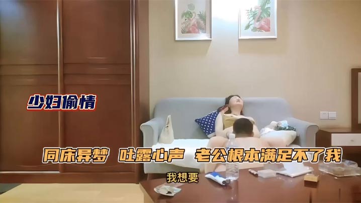 极品人妻少妇约年轻单男吐露心声老公满足不了她同床异梦每天处于